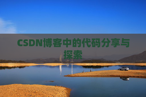CSDN博客中的代码分享与探索 CSDN博客中的代码分享与探索